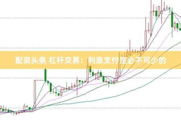 配资头条 杠杆交易：利息支付是必不可少的