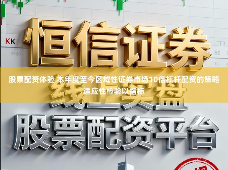 股票配资体验 本年度至今区域性证券市场10倍杠杆配资的策略适应性检验以指标