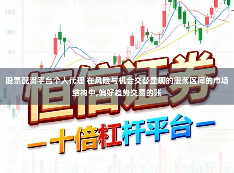股票配资平台个人代理 在风险与机会交替显现的震荡区间的市场结构中,偏好趋势交易的账