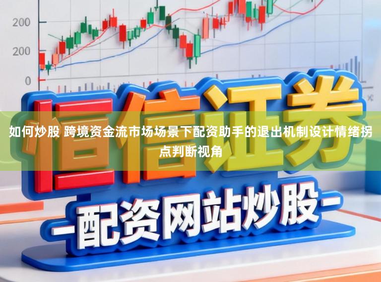 如何炒股 跨境资金流市场场景下配资助手的退出机制设计情绪拐点判断视角
