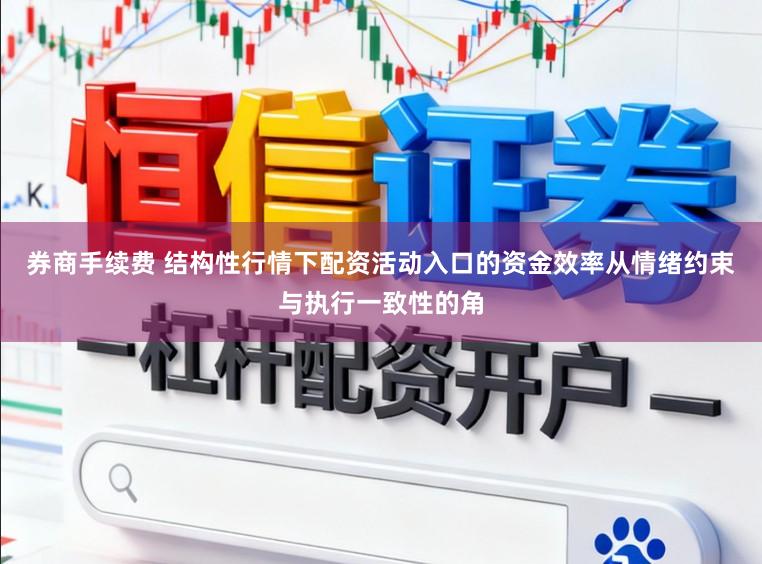 券商手续费 结构性行情下配资活动入口的资金效率从情绪约束与执行一致性的角