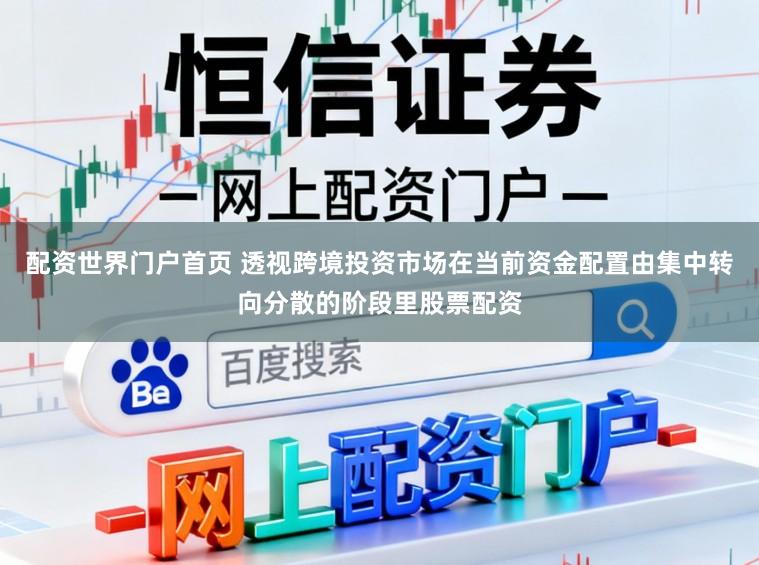 配资世界门户首页 透视跨境投资市场在当前资金配置由集中转向分散的阶段里股票配资