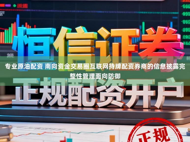 专业原油配资 南向资金交易圈互联网持牌配资券商的信息披露完整性管理面向防御