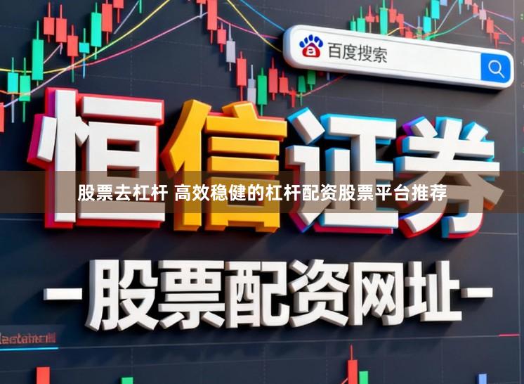 股票去杠杆 高效稳健的杠杆配资股票平台推荐